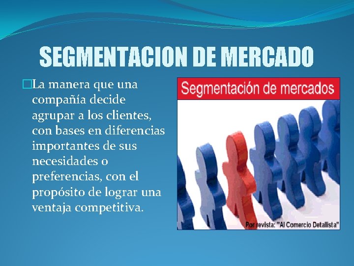 SEGMENTACION DE MERCADO �La manera que una compañía decide agrupar a los clientes, con SEGMENTACION DE MERCADO �La manera que una compañía decide agrupar a los clientes, con