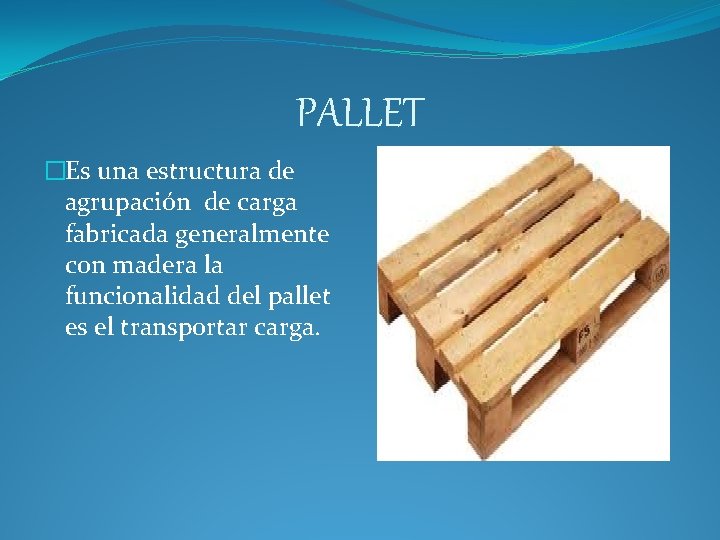 PALLET �Es una estructura de agrupación de carga fabricada generalmente con madera la funcionalidad PALLET �Es una estructura de agrupación de carga fabricada generalmente con madera la funcionalidad