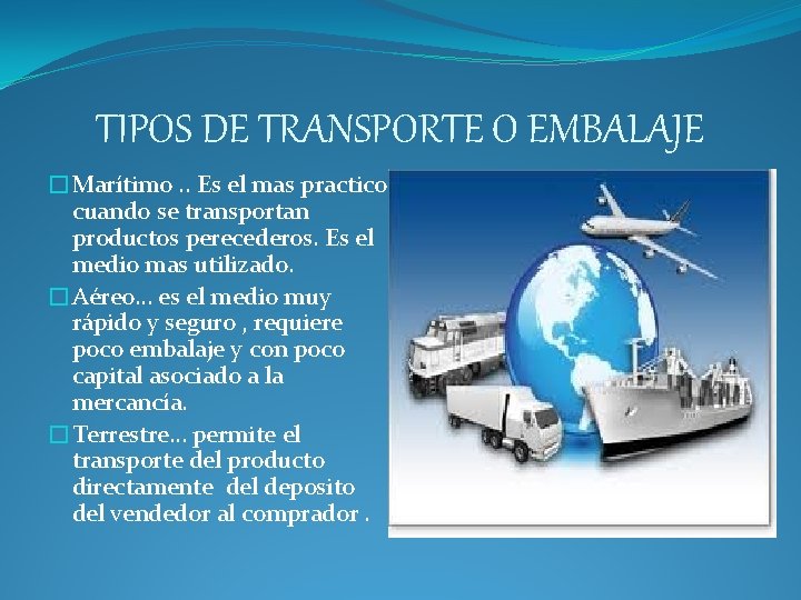 TIPOS DE TRANSPORTE O EMBALAJE �Marítimo. . Es el mas practico cuando se transportan TIPOS DE TRANSPORTE O EMBALAJE �Marítimo. . Es el mas practico cuando se transportan