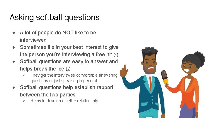 Asking softball questions ● A lot of people do NOT like to be interviewed Asking softball questions ● A lot of people do NOT like to be interviewed