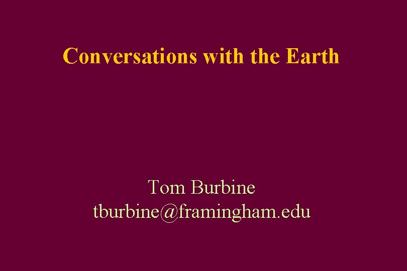 Conversations with the Earth Tom Burbine tburbine@framingham. edu 