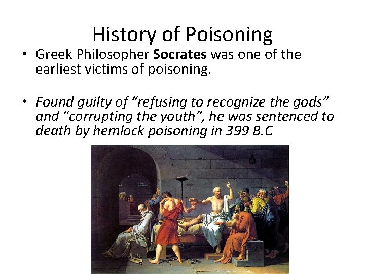 History of Poisoning • Greek Philosopher Socrates was one of the earliest victims of