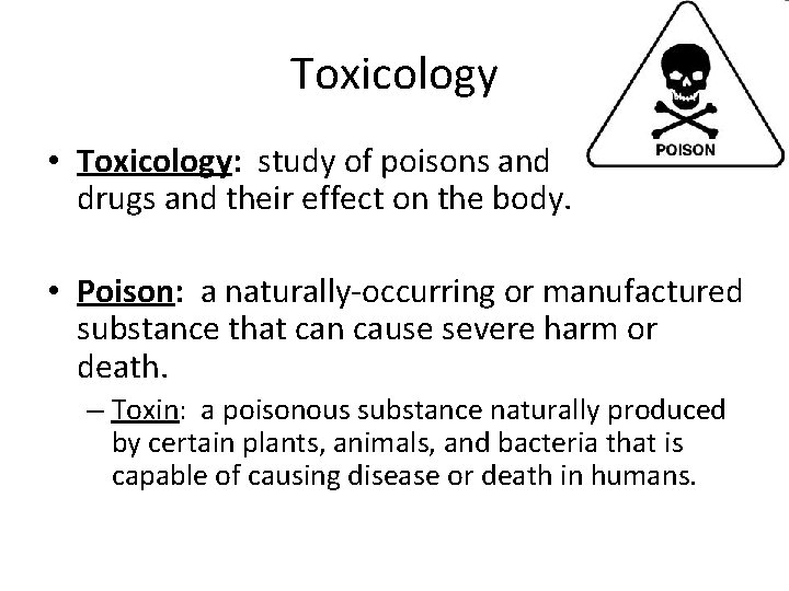 Toxicology • Toxicology: study of poisons and drugs and their effect on the body.