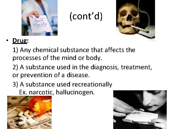 (cont’d) • Drug: 1) Any chemical substance that affects the processes of the mind