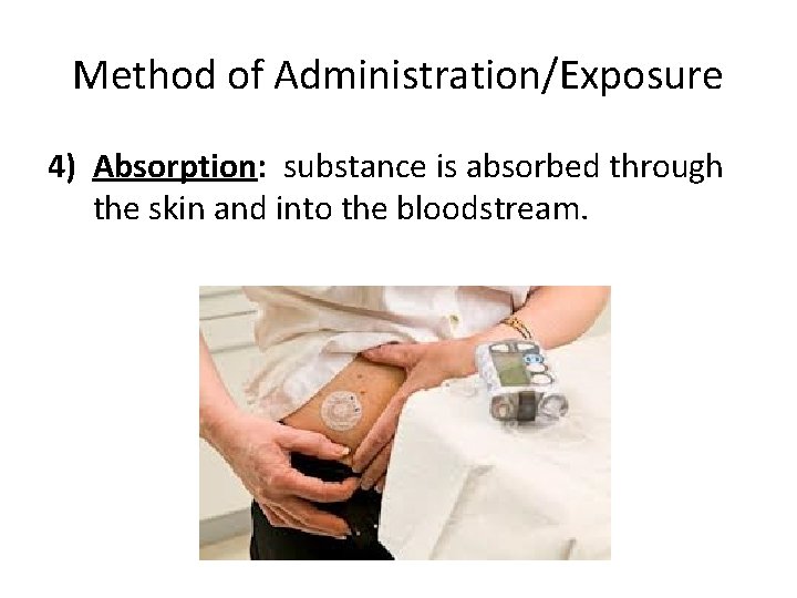 Method of Administration/Exposure 4) Absorption: substance is absorbed through the skin and into the