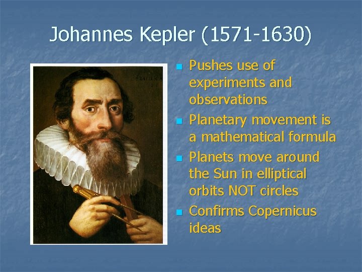 Johannes Kepler (1571 -1630) n n Pushes use of experiments and observations Planetary movement
