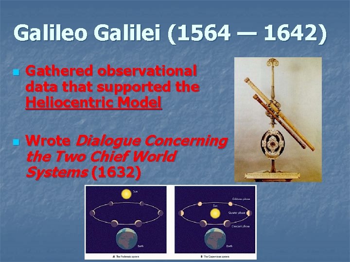 Galileo Galilei (1564 — 1642) n n Gathered observational data that supported the Heliocentric