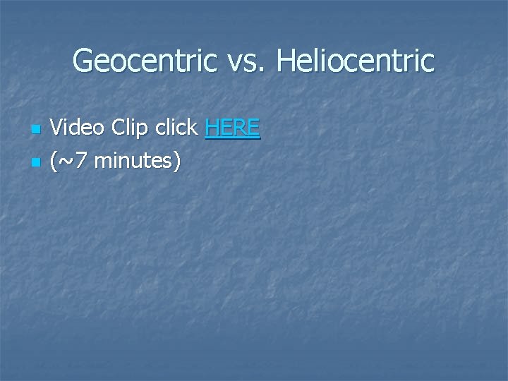 Geocentric vs. Heliocentric n n Video Clip click HERE (~7 minutes) 