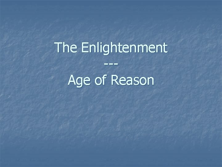 The Enlightenment --Age of Reason 