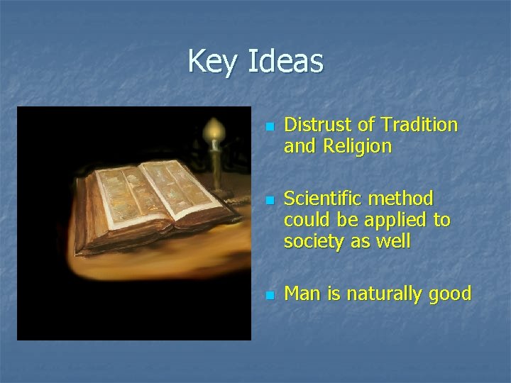 Key Ideas n n n Distrust of Tradition and Religion Scientific method could be