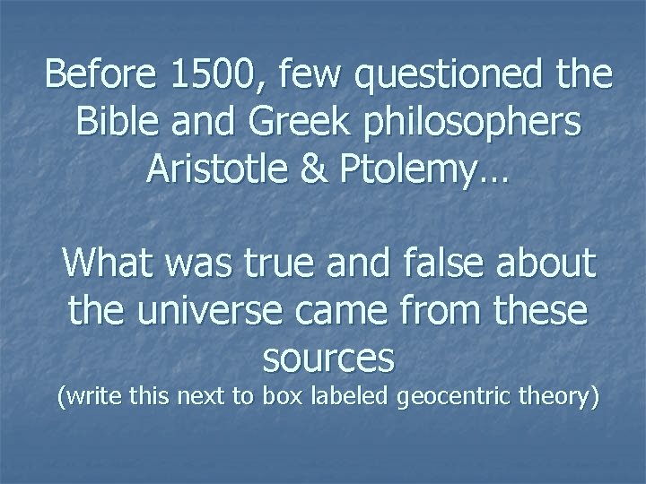 Before 1500, few questioned the Bible and Greek philosophers Aristotle & Ptolemy… What was