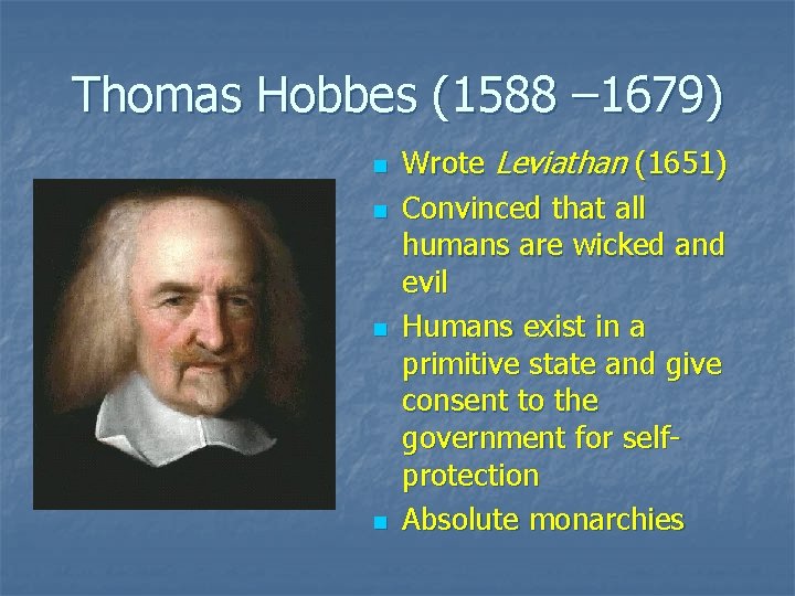 Thomas Hobbes (1588 – 1679) n n Wrote Leviathan (1651) Convinced that all humans