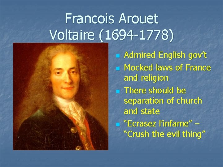 Francois Arouet Voltaire (1694 -1778) n n Admired English gov’t Mocked laws of France