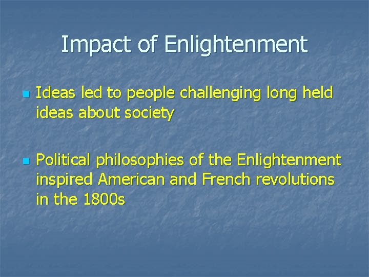 Impact of Enlightenment n n Ideas led to people challenging long held ideas about