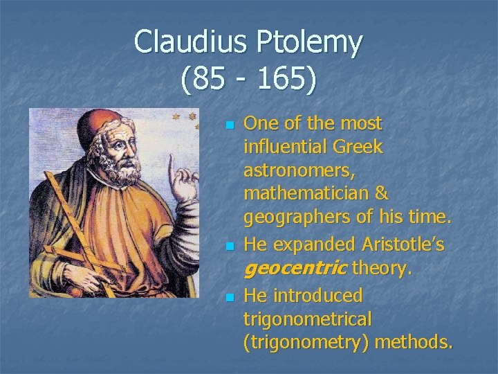 Claudius Ptolemy (85 - 165) n n n One of the most influential Greek