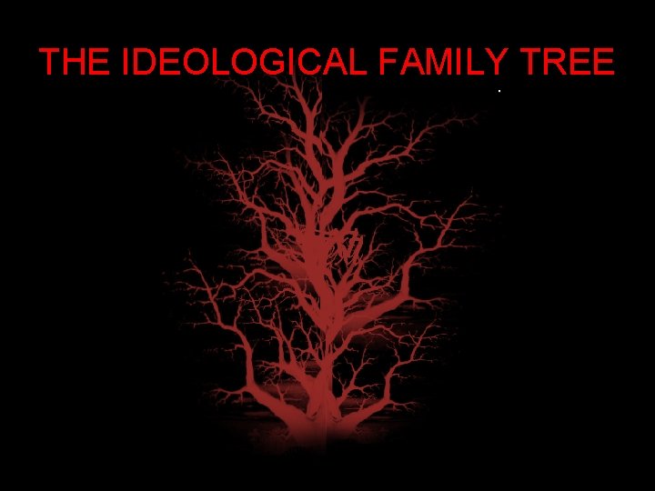 THE IDEOLOGICAL FAMILY TREE 