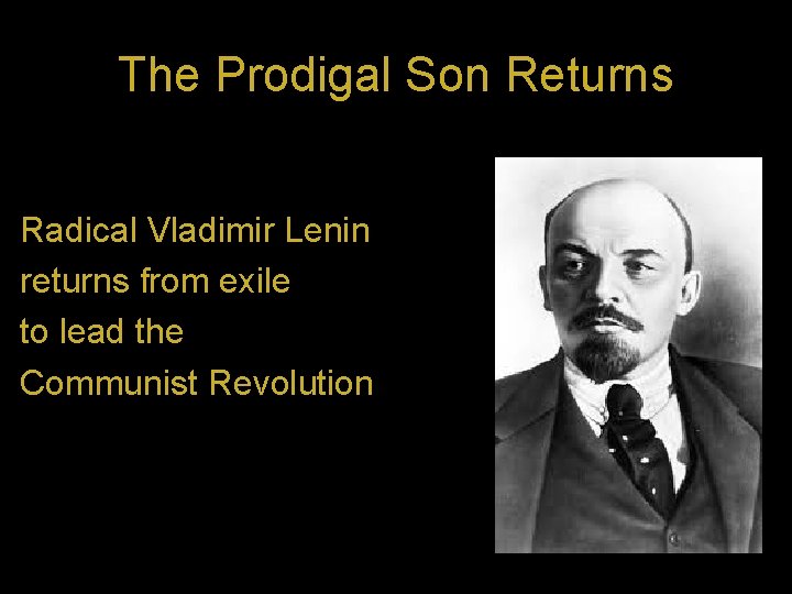 The Prodigal Son Returns Radical Vladimir Lenin returns from exile to lead the Communist