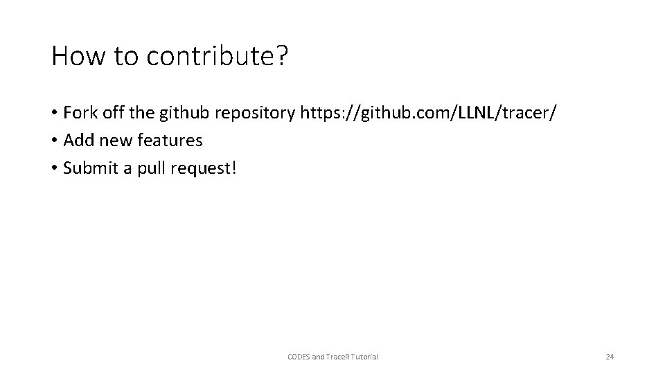 How to contribute? • Fork off the github repository https: //github. com/LLNL/tracer/ • Add