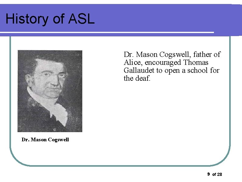 History of ASL Dr. Mason Cogswell, father of Alice, encouraged Thomas Gallaudet to open