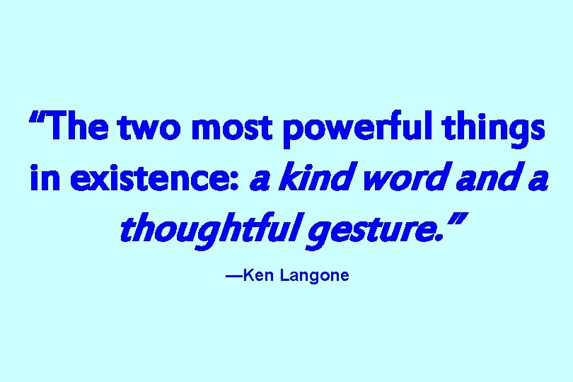 “The two most powerful things in existence: a kind word and a thoughtful gesture.