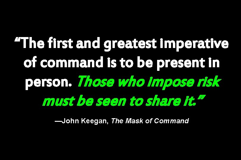 “The first and greatest imperative of command is to be present in person. Those