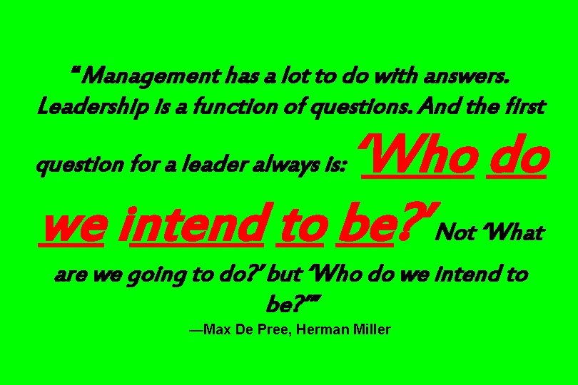 “Management has a lot to do with answers. Leadership is a function of questions.