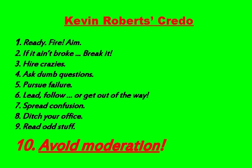 Kevin Roberts’ Credo 1. Ready. Fire! Aim. 2. If it ain’t broke. . .