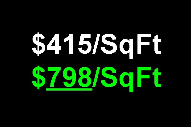 $415/Sq. Ft $798/Sq. Ft 