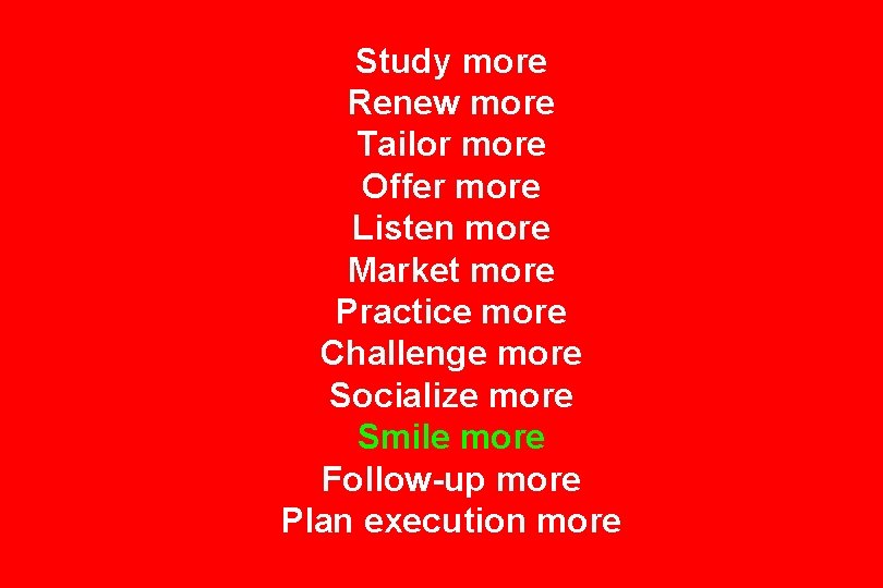 Study more Renew more Tailor more Offer more Listen more Market more Practice more