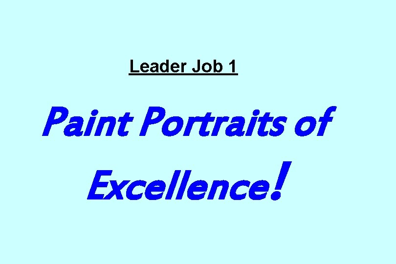 Leader Job 1 Paint Portraits of Excellence! 