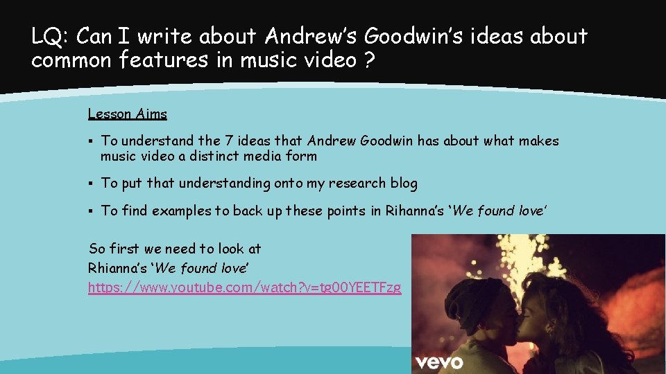 LQ: Can I write about Andrew’s Goodwin’s ideas about common features in music video