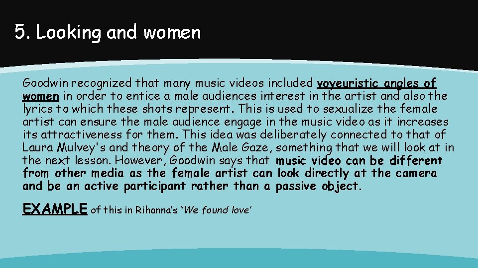 5. Looking and women Goodwin recognized that many music videos included voyeuristic angles of