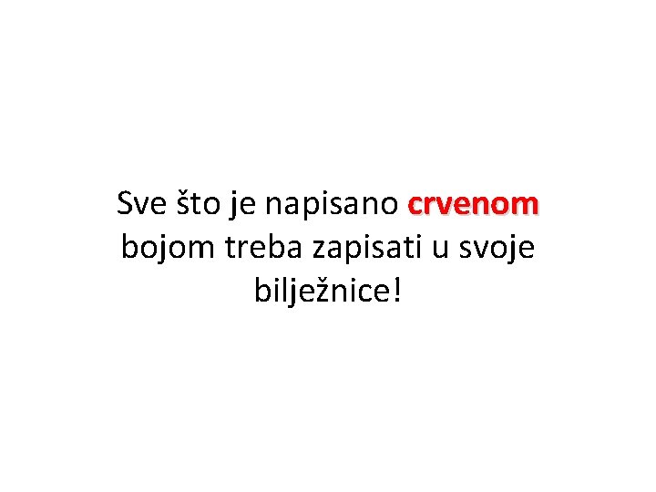 Sve što je napisano crvenom bojom treba zapisati u svoje bilježnice! 