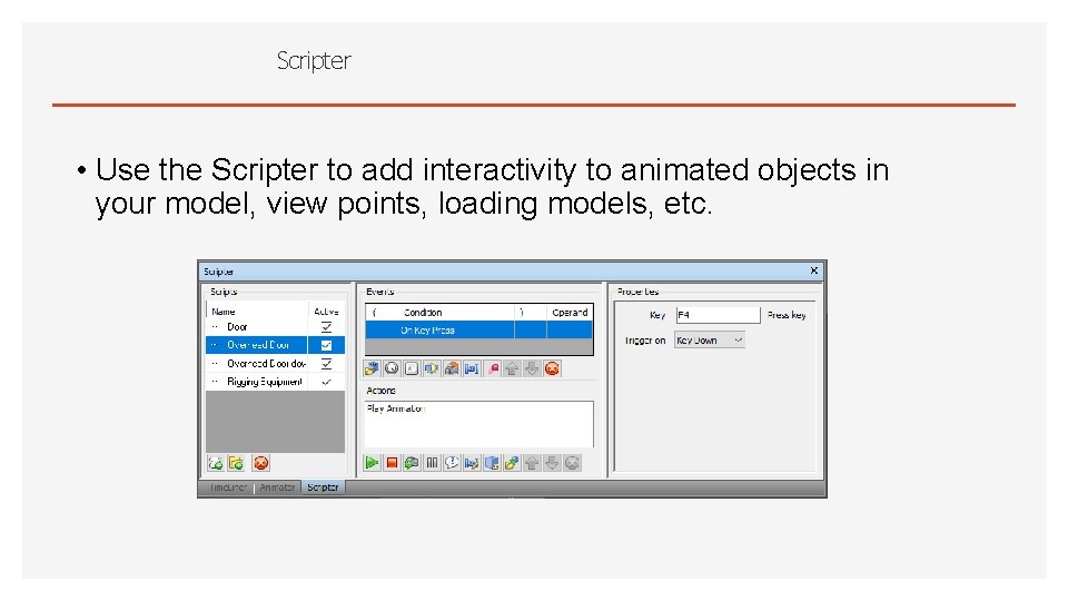 Scripter • Use the Scripter to add interactivity to animated objects in your model,