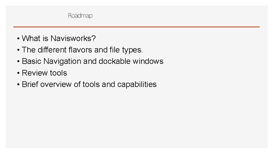 Roadmap • What is Navisworks? • The different flavors and file types. • Basic
