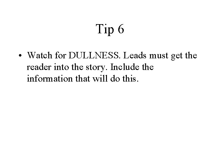 Tip 6 • Watch for DULLNESS. Leads must get the reader into the story.