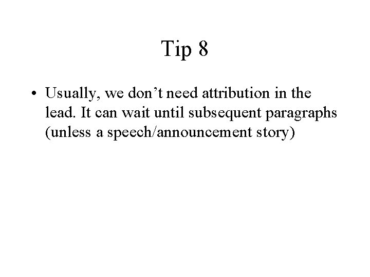 Tip 8 • Usually, we don’t need attribution in the lead. It can wait