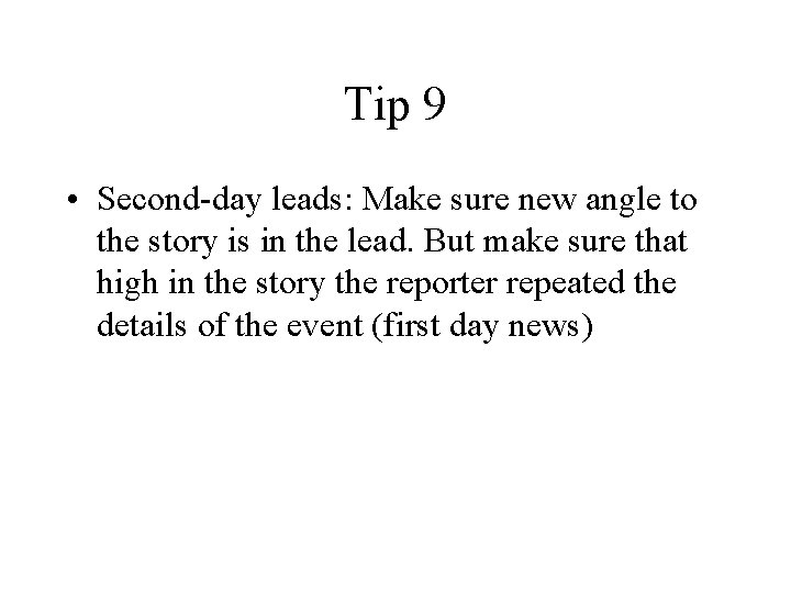 Tip 9 • Second-day leads: Make sure new angle to the story is in