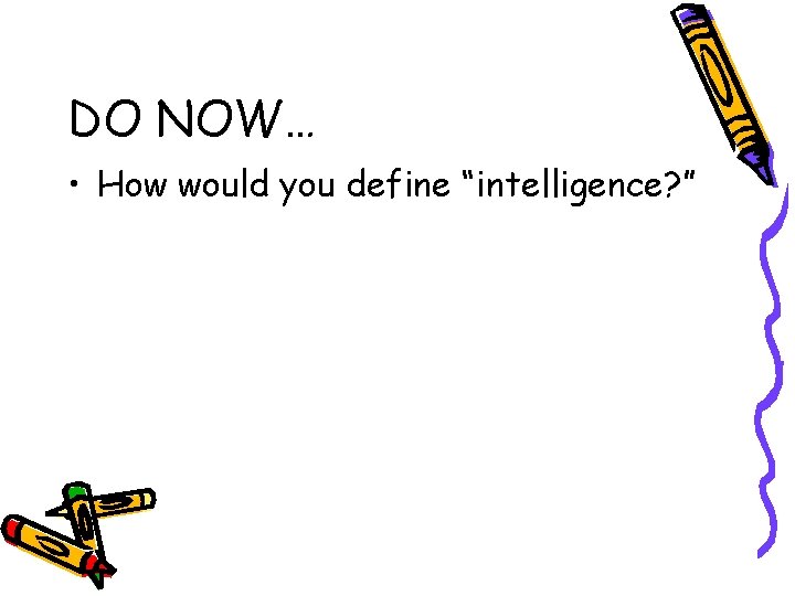 DO NOW… • How would you define “intelligence? ” 