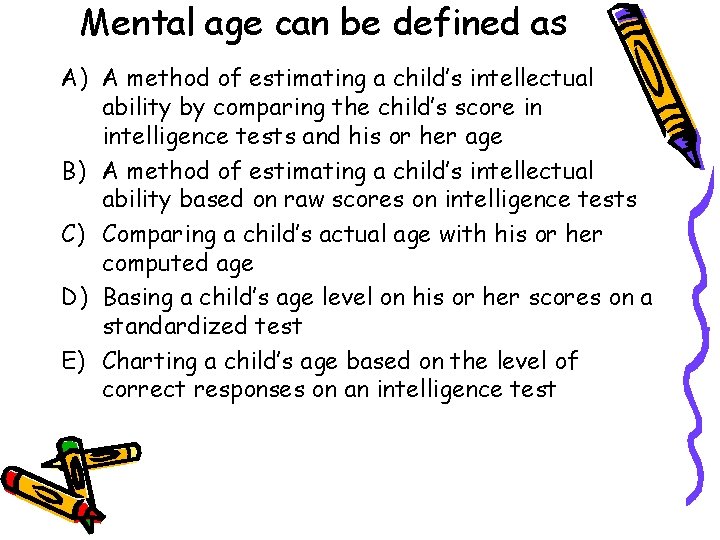 Mental age can be defined as A) A method of estimating a child’s intellectual