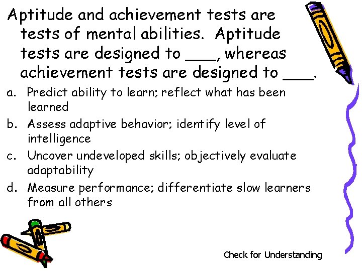 Aptitude and achievement tests are tests of mental abilities. Aptitude tests are designed to