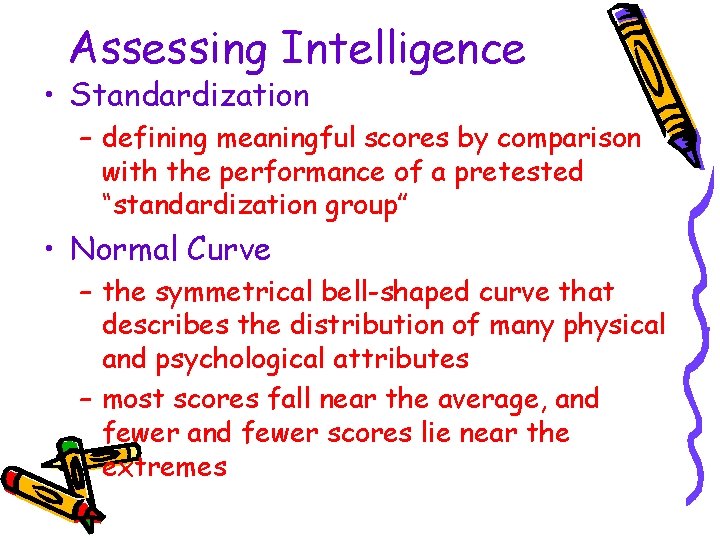 Assessing Intelligence • Standardization – defining meaningful scores by comparison with the performance of