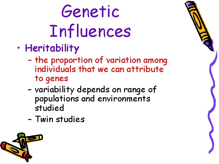 Genetic Influences • Heritability – the proportion of variation among individuals that we can