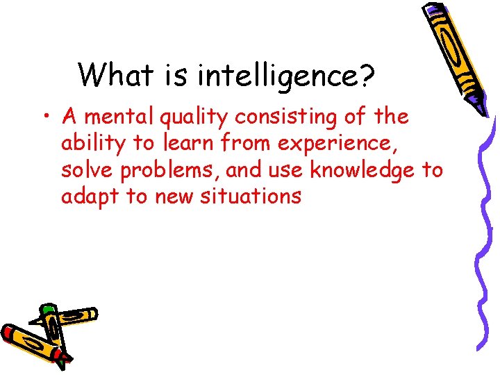 What is intelligence? • A mental quality consisting of the ability to learn from