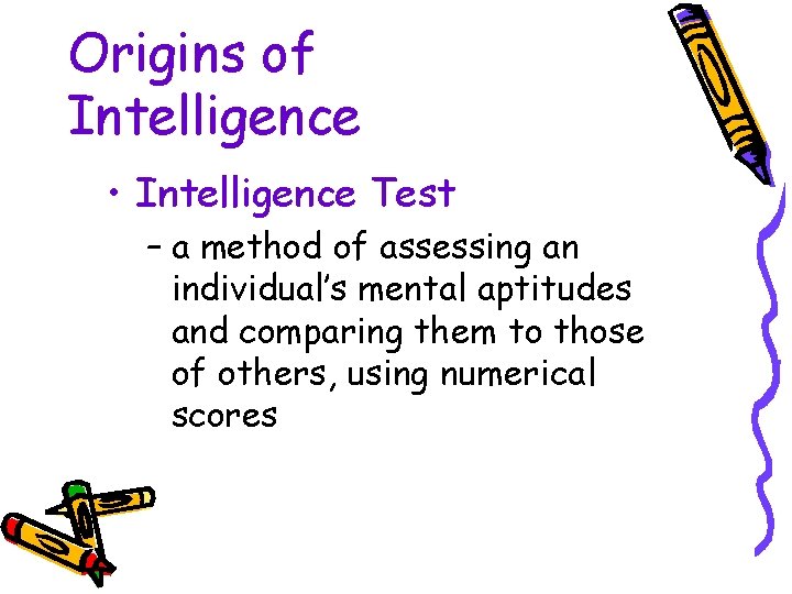 Origins of Intelligence • Intelligence Test – a method of assessing an individual’s mental