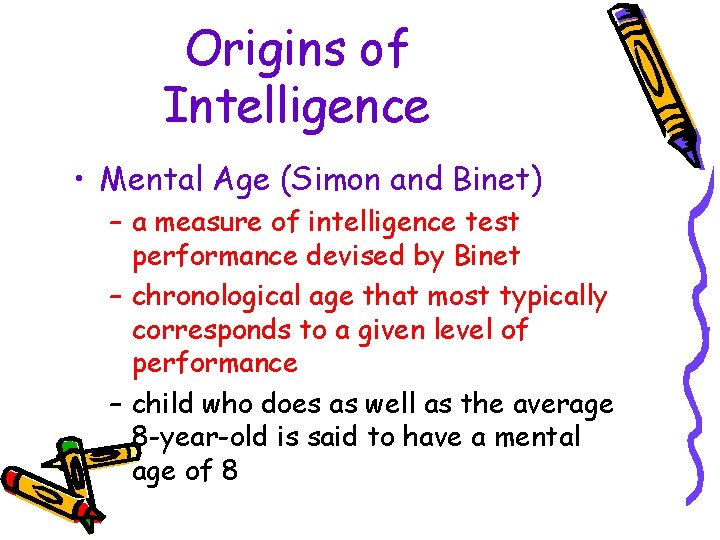 Origins of Intelligence • Mental Age (Simon and Binet) – a measure of intelligence