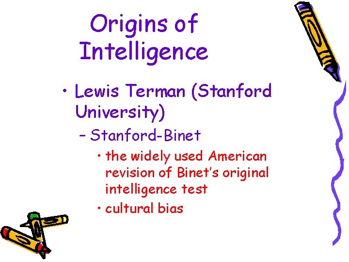 Origins of Intelligence • Lewis Terman (Stanford University) – Stanford-Binet • the widely used