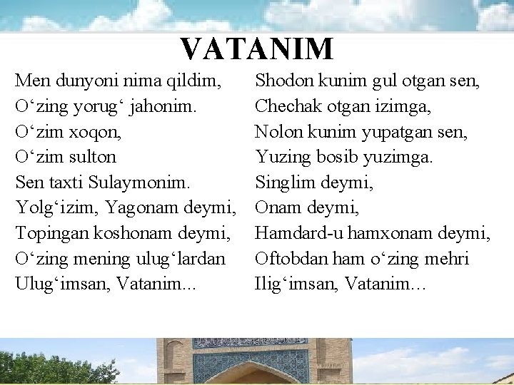 VATANIM Men dunyoni nima qildim, O‘zing yorug‘ jahonim. O‘zim xoqon, O‘zim sulton Sen taxti