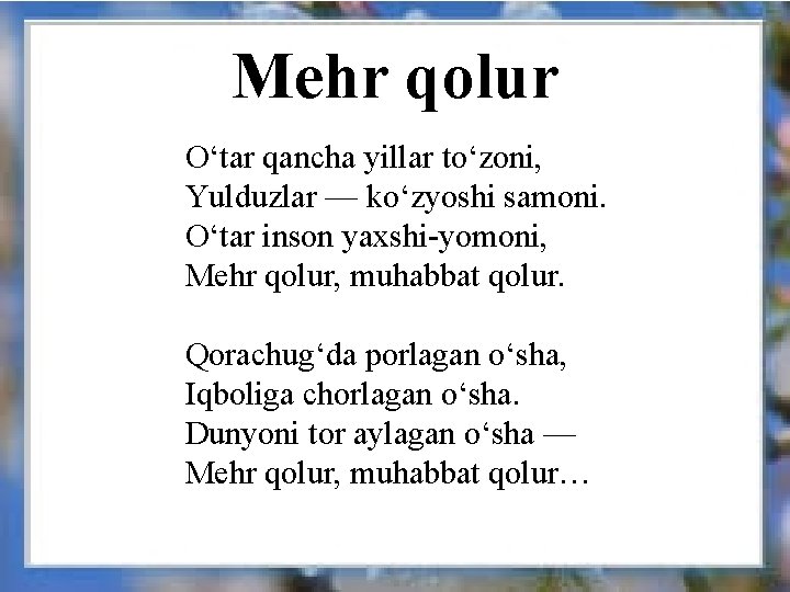 Mehr qolur O‘tar qancha yillar to‘zoni, Yulduzlar — ko‘zyoshi samoni. O‘tar inson yaxshi-yomoni, Mehr
