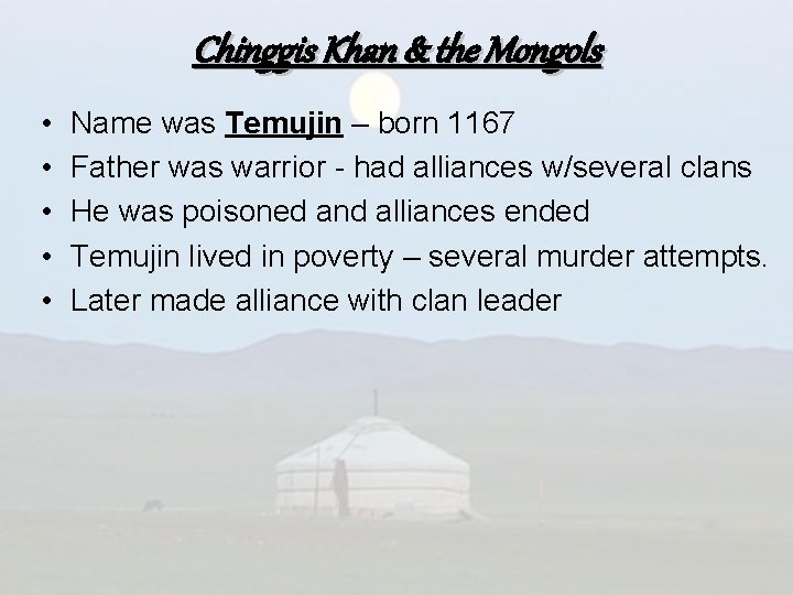 Chinggis Khan & the Mongols • • • Name was Temujin – born 1167